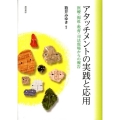 アタッチメントの実践と応用 医療・福祉・教育・司法現場からの報告