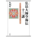 弘法大師空海伝十三講 その生涯・思想の重要課題とエピソード