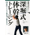 実戦力がつく!深堀式体幹トレーニング プロゴルファー・深堀圭一郎が教える 体幹パワーで、もっと飛ばせる!正確に打てる!