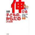 伸びる子どもの、からだのつくり方 「かけっこ一番」をめざす前に、知っておきたい60のこと