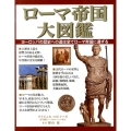 ローマ帝国大図鑑 ヨーロッパの歴史への道は全てローマ帝国に通ずる