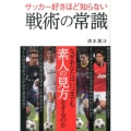 サッカー好きほど知らない戦術の常識 なぜあなたはいつまでも素人の見方をするのか