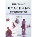 世界で出逢った魚と人と旨いもの わが魚類研究の軌跡