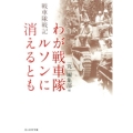 わが戦車隊ルソンに消えるとも 戦車隊戦記 光人社ノンフィクション文庫 821