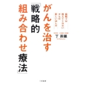 がんを治す「戦略的組み合わせ療法」 病院では教えてくれない、がんの新しい治し方