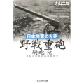 日本陸軍の火砲野戦重砲騎砲他 日本の陸戦兵器徹底研究 光人社ノンフィクション文庫 761
