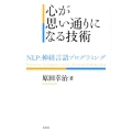 心が思い通りになる技術 NLP:神経言語プログラミング