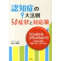 認知症の9大法則50症状と対応策 「こんなとき、どうしたらよい?」不思議な言動が納得できる・対応できる