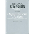 行為する組織 組織と管理の理論についての社会科学的基盤 新訳オーガニゼーション・イン・アクショ