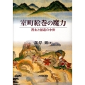 室町絵巻の魔力 再生と創造の中世