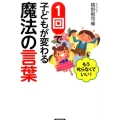 1回で子どもが変わる魔法の言葉 もう叱らなくていい!