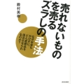 売れないものを売るズラしの手法 なぜお金もかけずに、どん底商品を復活させられるのか?