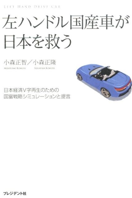 小森正智/左ハンドル国産車が日本を救う 日本経済V字再生のための国富戦略シミュレーションと提言