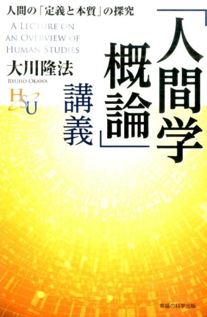 大川隆法/「人間学概論」講義 人間の「定義と本質」の探究 幸福の科学