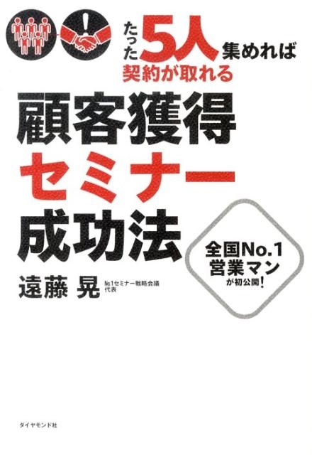 たった５人集めれば契約が取れる！セミナー・マーケティングの秘訣　遠藤晃 遠藤晃/たった5人集めれば契約が取れる!顧客獲得セミナー成功法