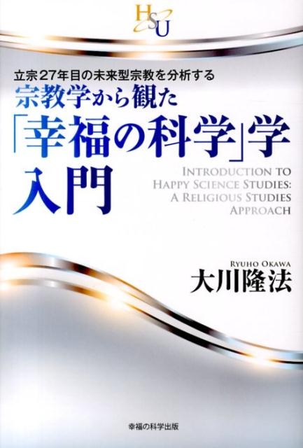 大川隆法/宗教学から観た「幸福の科学」学・入門 立宗27年目の未来型宗教を分析する 幸福の科学大学シリーズ 4