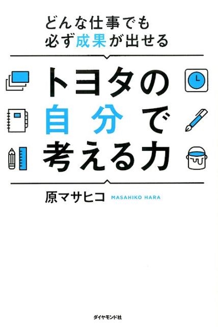原マサヒコ/トヨタの自分で考える力 どんな仕事でも必ず成果が出せる[9784478064597]