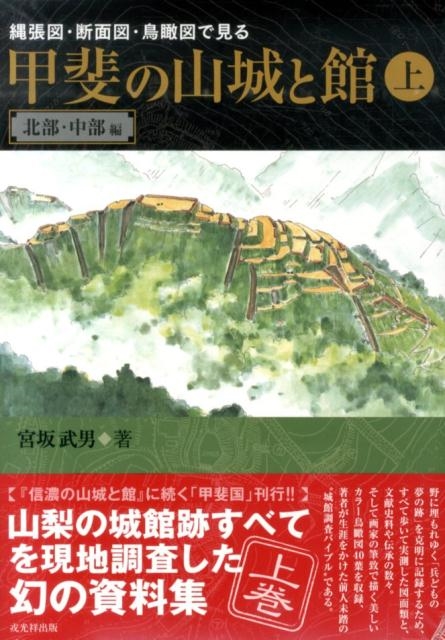 宮坂武男/縄張図・断面図・鳥瞰図で見る甲斐の山城と館 上 北部・中部編