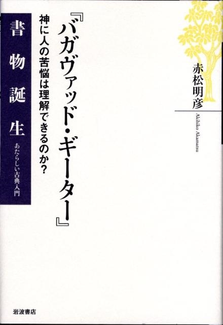 バガヴァッド・ギーター 神に人の苦悩は理解できるのか？ 書物誕生 赤松明彦 バガヴァッド・ギーター : 神に人の苦悩は理解できるのか? 赤松