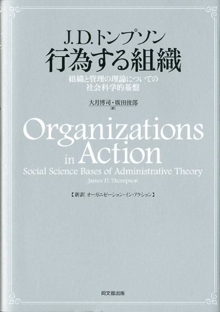 J.D.トンプソン/行為する組織 組織と管理の理論についての社会科学的基盤 新訳オーガニゼーション・イン・アクショ