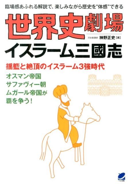 神野正史/世界史劇場イスラーム三國志 臨場感あふれる解説で、楽しみ