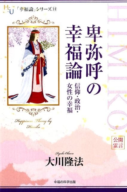 大川隆法/卑弥呼の幸福論 信仰・政治・女性の幸福 公開霊言 幸福の科学