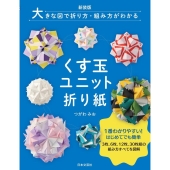 大きな図で折り方・組み方がわかるくす玉ユニット折り紙 新装版 1番わかりやすい!はじめてでも簡単 3枚、6枚、12枚、30枚組の組み方すべてを