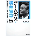 ゲームの父・横井軍平伝 任天堂のDNAを創造した男