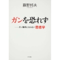 ガンを恐れず ガン難民にならない患者学