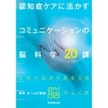 認知症ケアに活かすコミュニケーションの脳科学20講 人のつながりを支える脳のしくみ
