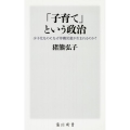 「子育て」という政治 少子化なのになぜ待機児童が生まれるのか?
