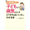 小児科医が教える 子どもが病気のときどうすればいいかがわかる本