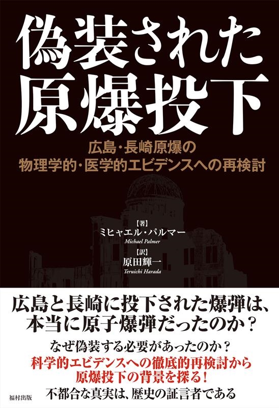 ミヒャエル・パルマー/偽装された原爆投下 広島・長崎原爆の物理学的・医学的エビデンスへの再検討