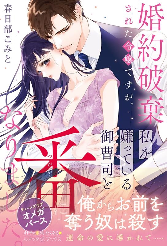 婚約破棄された令嬢ですが、私を嫌っている御曹司と番になりまし ルネッタブックス カ 6-01 婚約破棄された令嬢ですが、私を嫌っている御曹司と番になりまし ルネッタブックス カ 6-01