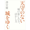 天守のない城をゆく 城の楽しみ方、活かし方