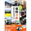 親子でたのしむ福岡子鉄おでかけガイド