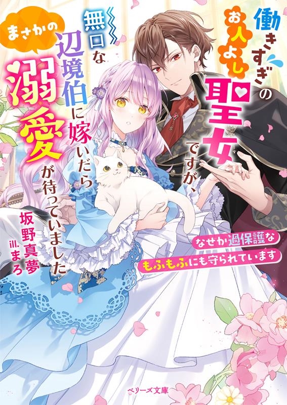 働きすぎのお人よし聖女ですが、無口な辺境伯に嫁いだらまさかの なぜか過保護なもふもふにも守られています ベリーズ文庫 Iさ 1-6 働きすぎのお人よし聖女ですが、無口な辺境伯に嫁いだらまさかの なぜか過保護なもふもふにも守られています ベリーズ文庫 Iさ 1-6