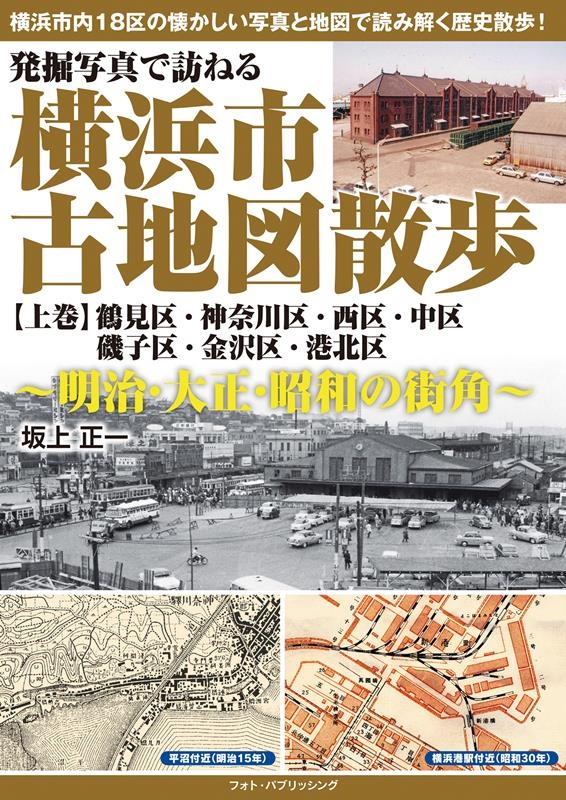 坂上正一/発掘写真で訪ねる横浜市古地図散歩 上巻 明治・大正・昭和の街角