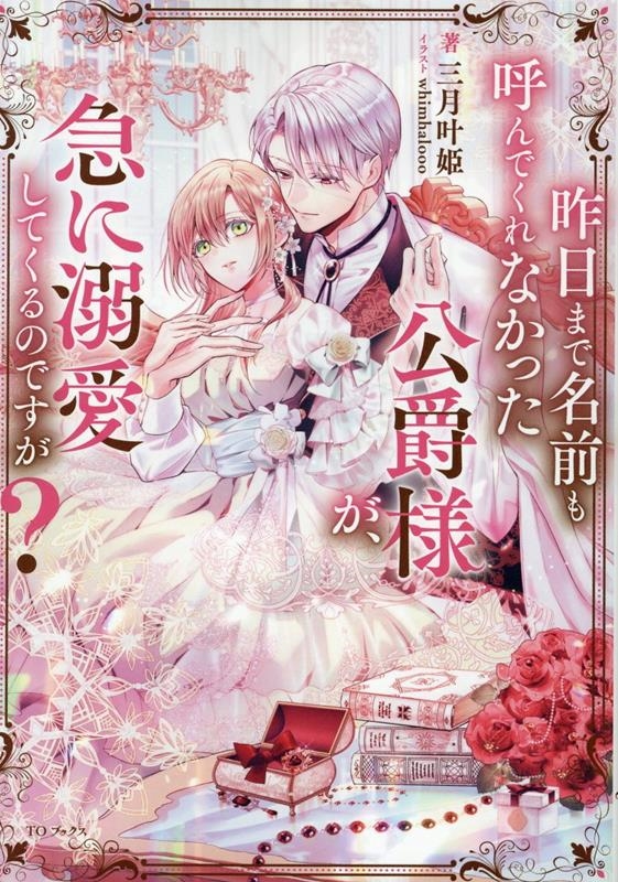 昨日まで名前も呼んでくれなかった公爵様が、急に溺愛してくるの 昨日まで名前も呼んでくれなかった公爵様が、急に溺愛してくるの