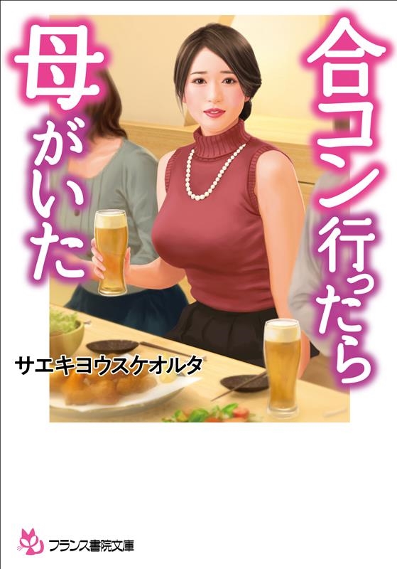 合コン行ったら母がいた フランス書院文庫 4707 合コン行ったら母がいた フランス書院文庫 4707