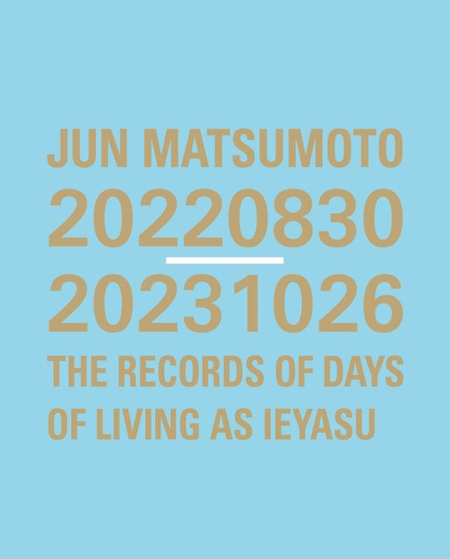 JUN MATSUMOTO 20220830-20231026 THE RECORDS OF DAYS OF LIVING AS IEYASU