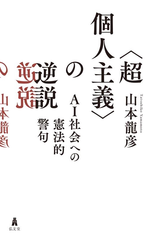 〈超個人主義〉の逆説 AI社会への憲法的警句 〈超個人主義〉の逆説 AI社会への憲法的警句