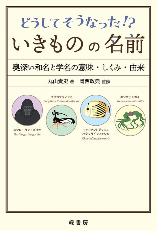 どうしてそうなった!?いきものの名前 奥深い和名と学名の意味・しくみ・由来 どうしてそうなった!?いきものの名前 奥深い和名と学名の意味・しくみ・由来