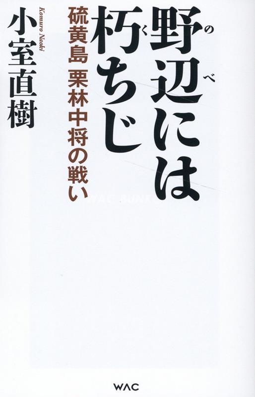 野辺には朽ちじ 硫黄島栗林中将の戦い WAC BUNKO B 391 野辺には朽ちじ 硫黄島栗林中将の戦い WAC BUNKO B 391