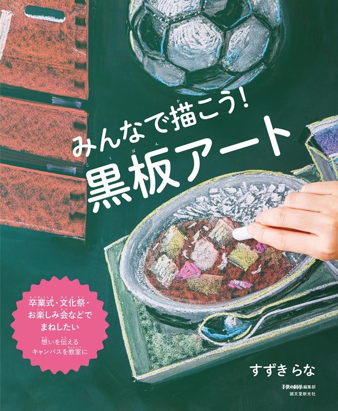 みんなで描こう!黒板アート 卒業式・文化祭・お楽しみ会などでまねしたい 想いを伝えるキャンバスを教室に みんなで描こう!黒板アート 卒業式・文化祭・お楽しみ会などでまねしたい 想いを伝えるキャンバスを教室に