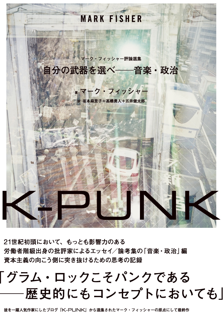 K-PUNK 自分の武器を選べ──音楽・政治 K-PUNK 自分の武器を選べ──音楽・政治