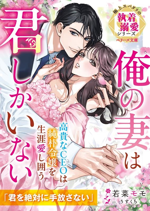 高貴なCEOは純朴令嬢を生涯愛し囲う~俺の妻は君しかいない~ ベリーズ文庫 わ 1-31 高貴なCEOは純朴令嬢を生涯愛し囲う~俺の妻は君しかいない~ ベリーズ文庫 わ 1-31