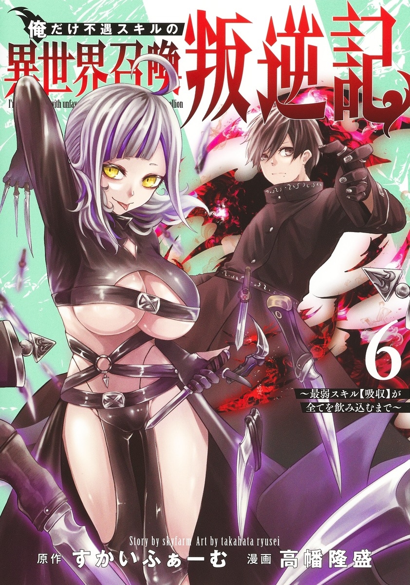 俺だけ不遇スキルの異世界召喚叛逆記 6 ~最弱スキル【吸収】が全てを飲み込むまで~ 俺だけ不遇スキルの異世界召喚叛逆記 6 ~最弱スキル【吸収】が全てを飲み込むまで~