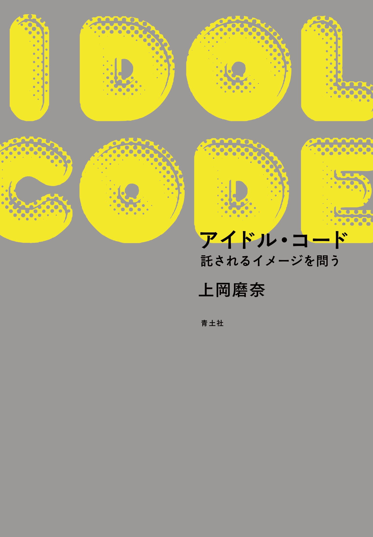 アイドル・コード 託されるイメージを問う アイドル・コード 託されるイメージを問う