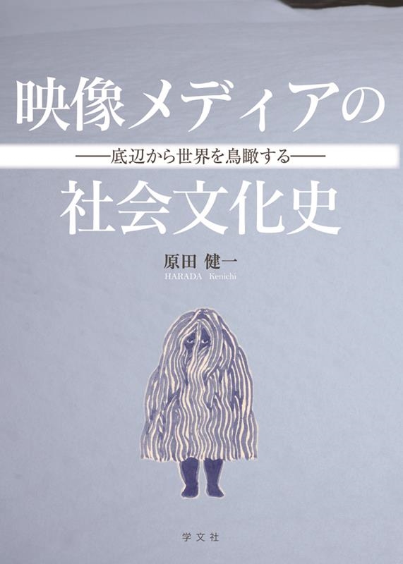 原田健一/映像メディアの社会文化史 底辺から世界を鳥瞰する